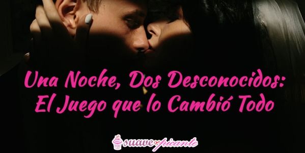 Una Noche, Dos Desconocidos: El Juego que lo Cambió Todo 💋