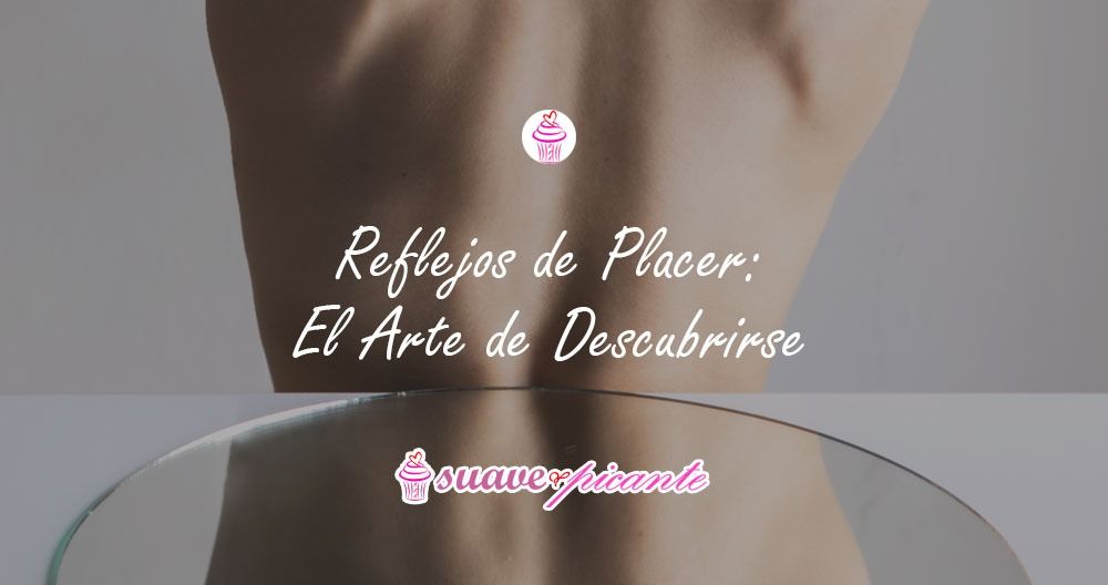 Reflejos de Placer: El Arte de Descubrirse